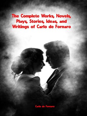 cover image of The Complete Works, Novels, Plays, Stories, Ideas, and Writings of Carlo de Fornaro